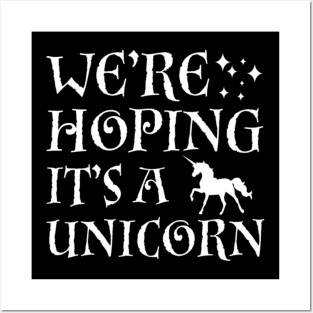 We_re Hoping It_s A Unicorn Posters and Art